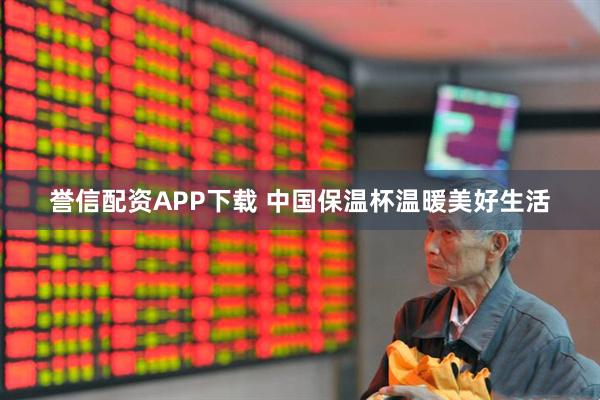誉信配资APP下载 中国保温杯温暖美好生活